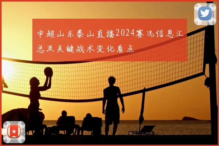 中超山东泰山直播2024赛况信息汇总及关键战术变化看点