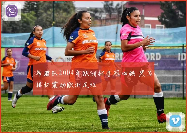 希腊队2004年欧洲杯夺冠回顾 黑马捧杯震动欧洲足坛