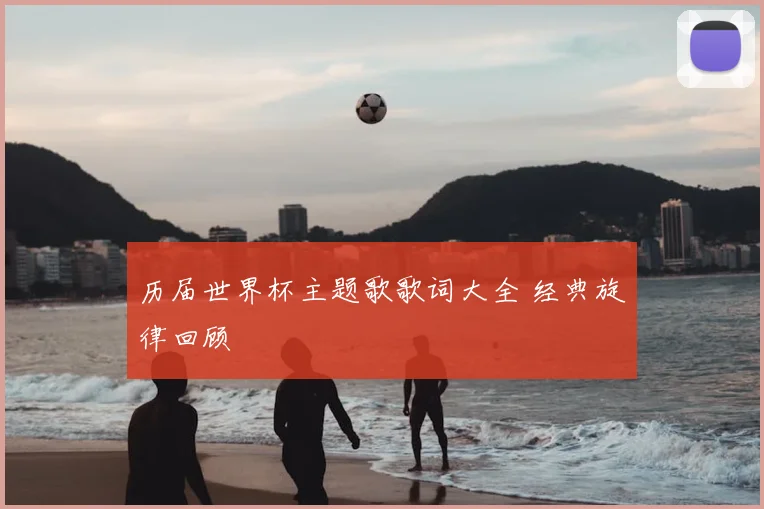 历届世界杯主题歌歌词大全 经典旋律回顾
